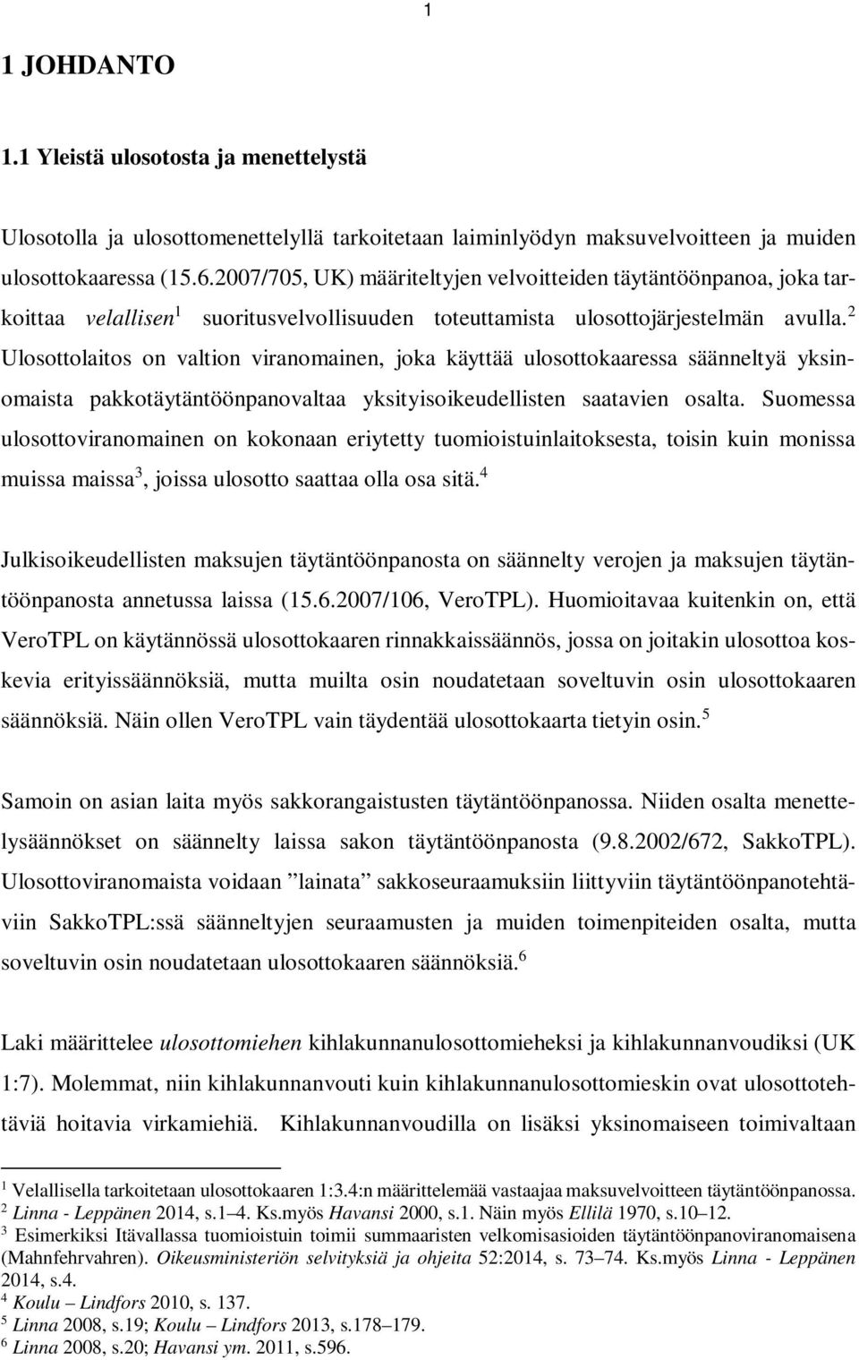 2 Ulosottolaitos on valtion viranomainen, joka käyttää ulosottokaaressa säänneltyä yksinomaista pakkotäytäntöönpanovaltaa yksityisoikeudellisten saatavien osalta.