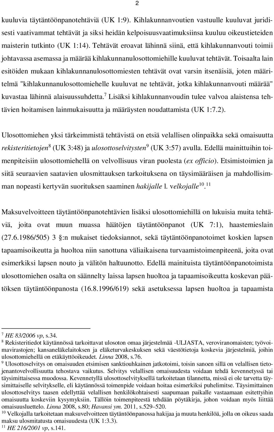 Tehtävät eroavat lähinnä siinä, että kihlakunnanvouti toimii johtavassa asemassa ja määrää kihlakunnanulosottomiehille kuuluvat tehtävät.