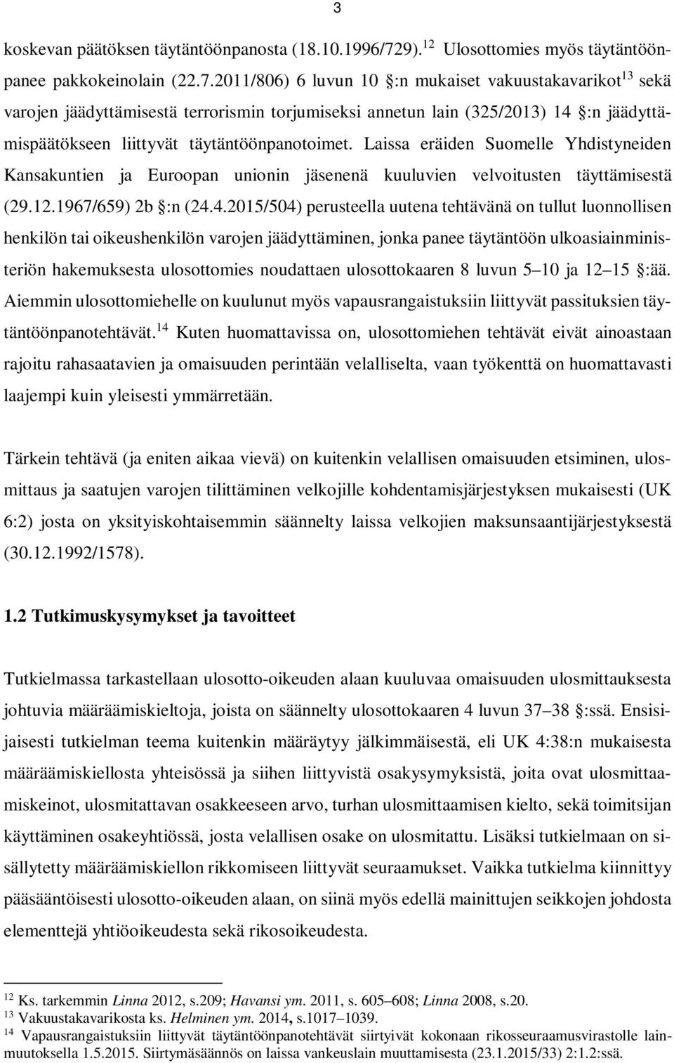 2011/806) 6 luvun 10 :n mukaiset vakuustakavarikot 13 sekä varojen jäädyttämisestä terrorismin torjumiseksi annetun lain (325/2013) 14 :n jäädyttämispäätökseen liittyvät täytäntöönpanotoimet.