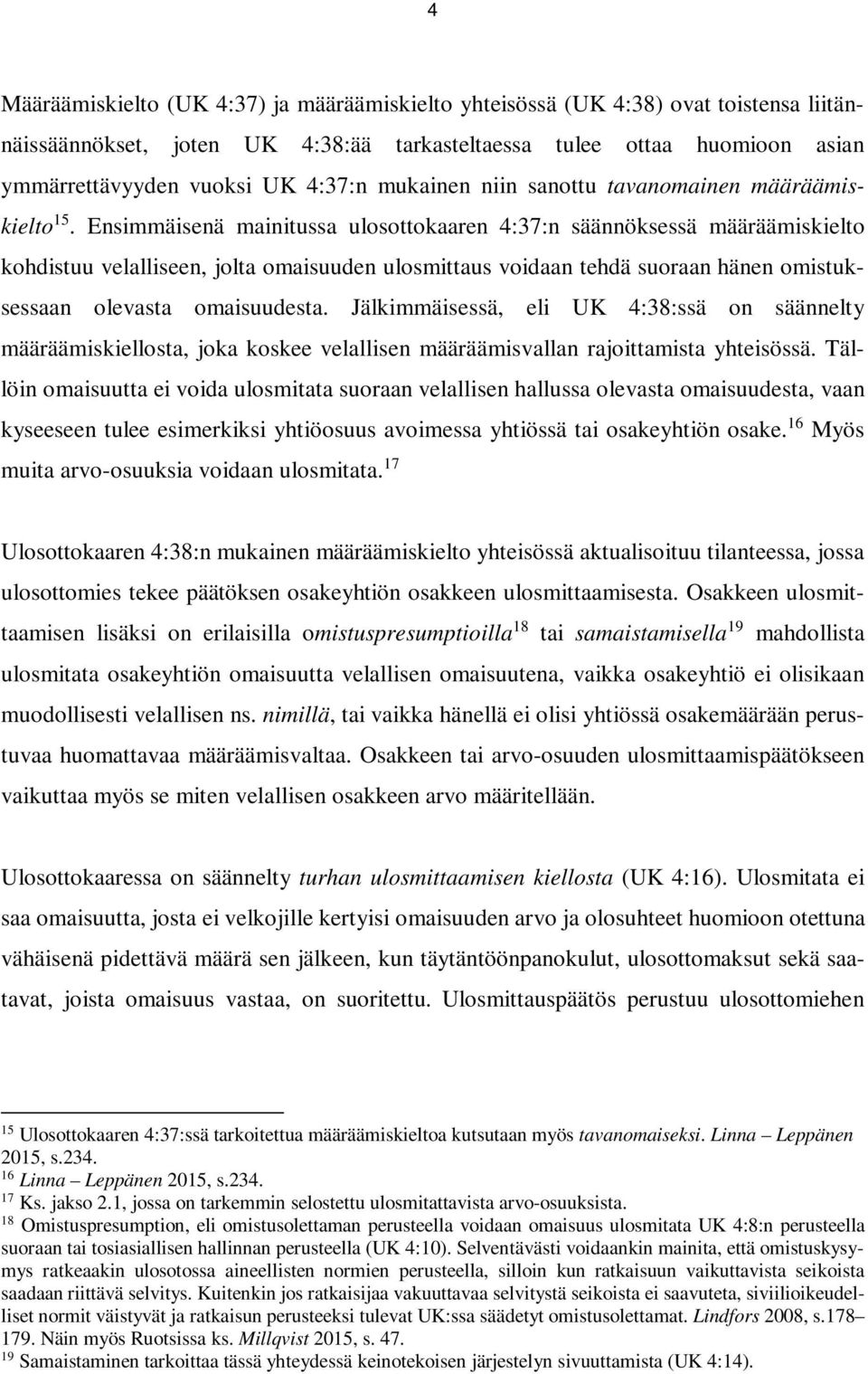 Ensimmäisenä mainitussa ulosottokaaren 4:37:n säännöksessä määräämiskielto kohdistuu velalliseen, jolta omaisuuden ulosmittaus voidaan tehdä suoraan hänen omistuksessaan olevasta omaisuudesta.