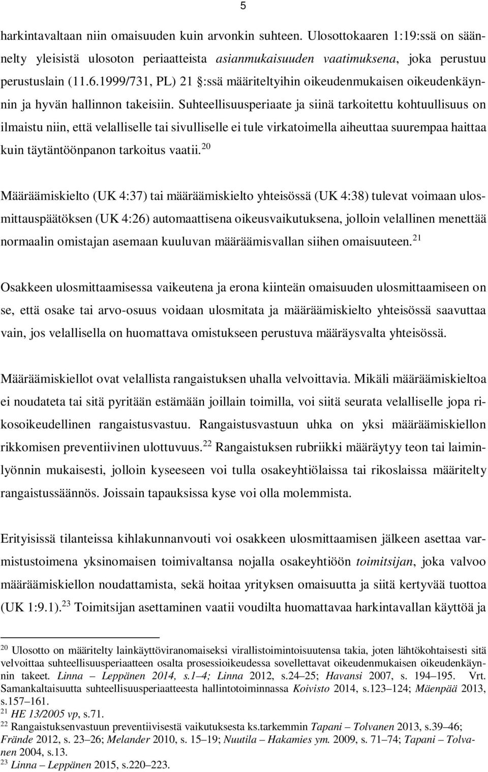 Suhteellisuusperiaate ja siinä tarkoitettu kohtuullisuus on ilmaistu niin, että velalliselle tai sivulliselle ei tule virkatoimella aiheuttaa suurempaa haittaa kuin täytäntöönpanon tarkoitus vaatii.