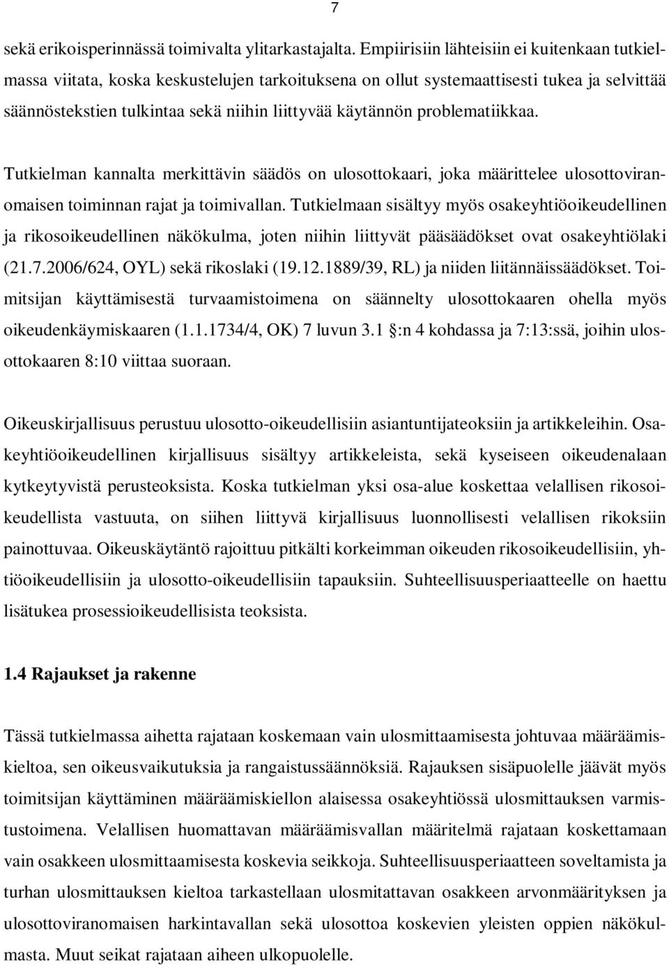 problematiikkaa. Tutkielman kannalta merkittävin säädös on ulosottokaari, joka määrittelee ulosottoviranomaisen toiminnan rajat ja toimivallan.