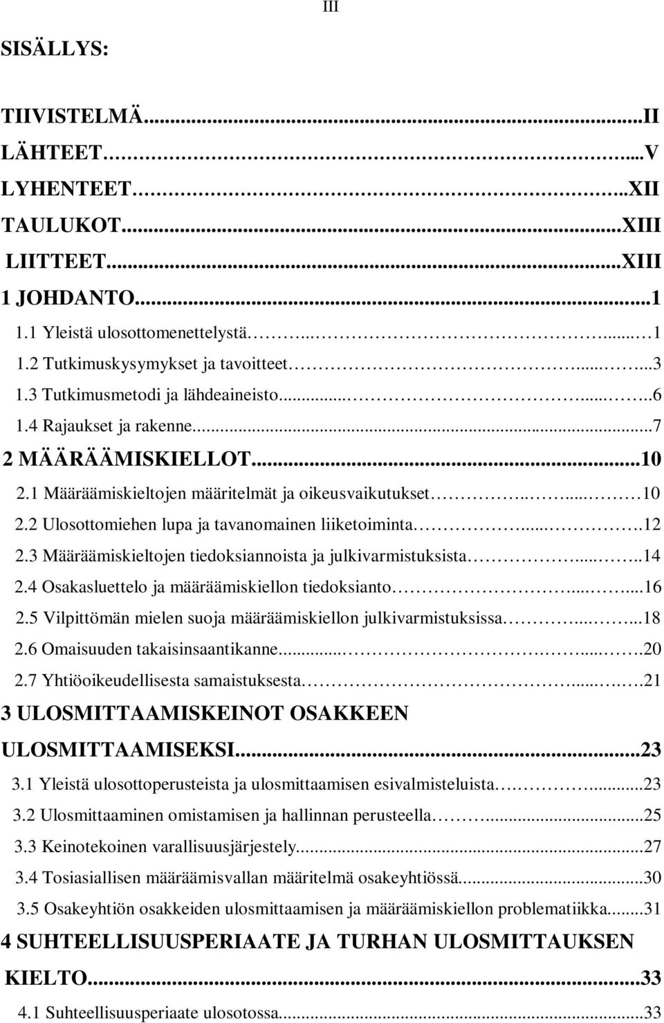 2 Ulosottomiehen lupa ja tavanomainen liiketoiminta....12 2.3 Määräämiskieltojen tiedoksiannoista ja julkivarmistuksista.....14 2.4 Osakasluettelo ja määräämiskiellon tiedoksianto......16 2.