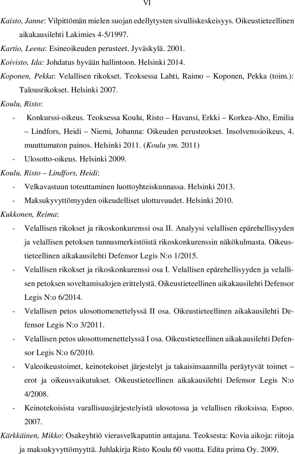 Koulu, Risto: - Konkurssi-oikeus. Teoksessa Koulu, Risto Havansi, Erkki Korkea-Aho, Emilia Lindfors, Heidi Niemi, Johanna: Oikeuden perusteokset. Insolvenssioikeus, 4. muuttumaton painos.