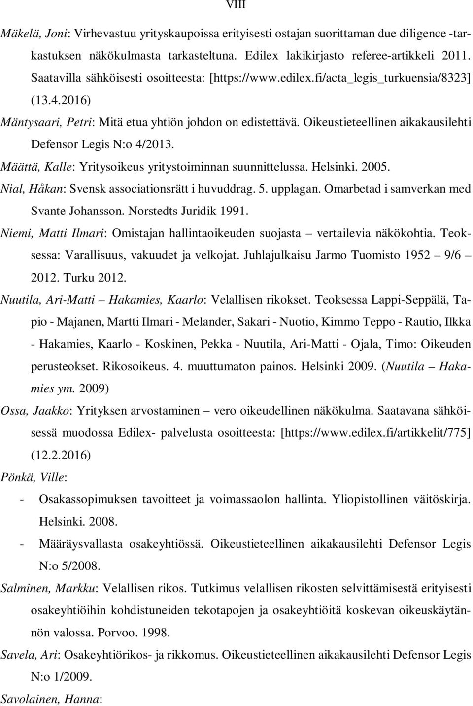 Oikeustieteellinen aikakausilehti Defensor Legis N:o 4/2013. Määttä, Kalle: Yritysoikeus yritystoiminnan suunnittelussa. Helsinki. 2005. Nial, Håkan: Svensk associationsrätt i huvuddrag. 5. upplagan.