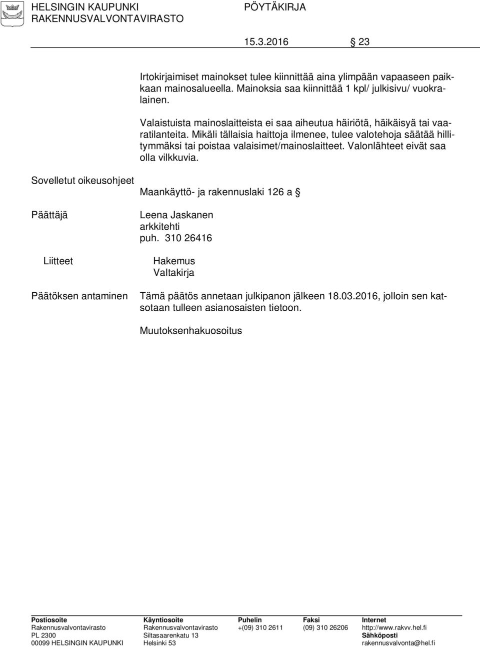Mikäli tällaisia haittoja ilmenee, tulee valotehoja säätää hillitymmäksi tai poistaa valaisimet/mainoslaitteet. Valonlähteet eivät saa olla vilkkuvia.