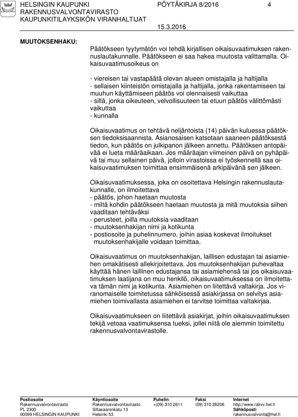 olennaisesti vaikuttaa - sillä, jonka oikeuteen, velvollisuuteen tai etuun päätös välittömästi vaikuttaa - kunnalla Oikaisuvaatimus on tehtävä neljäntoista (14) päivän kuluessa päätöksen
