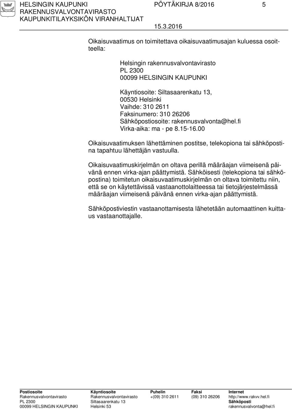 Virka-aika: ma - pe 8.15-16.00 Oikaisuvaatimuksen lähettäminen postitse, telekopiona tai sähköpostina tapahtuu lähettäjän vastuulla.