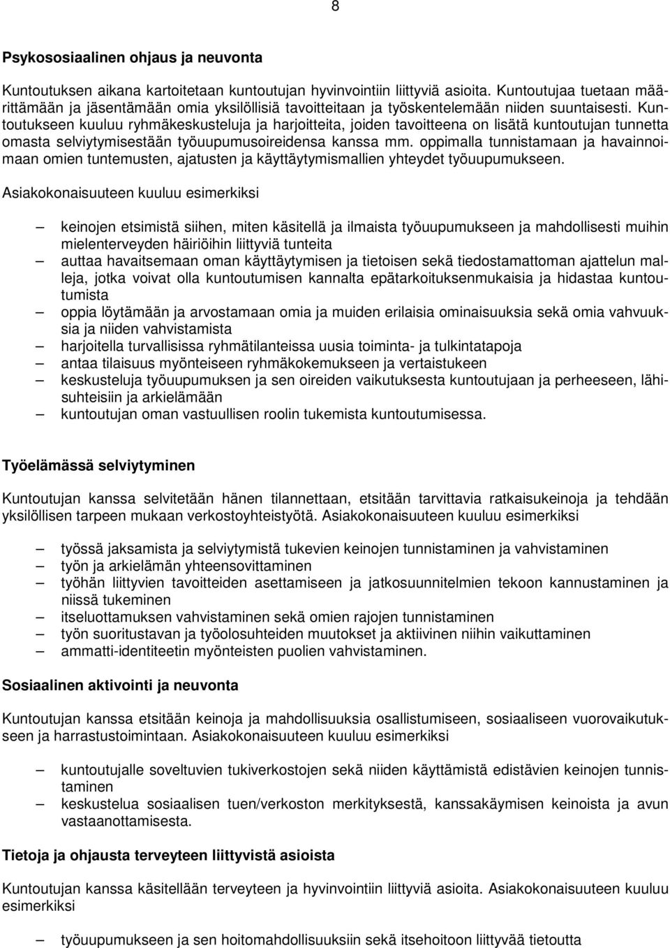 Kuntoutukseen kuuluu ryhmäkeskusteluja ja harjoitteita, joiden tavoitteena on lisätä kuntoutujan tunnetta omasta selviytymisestään työuupumusoireidensa kanssa mm.