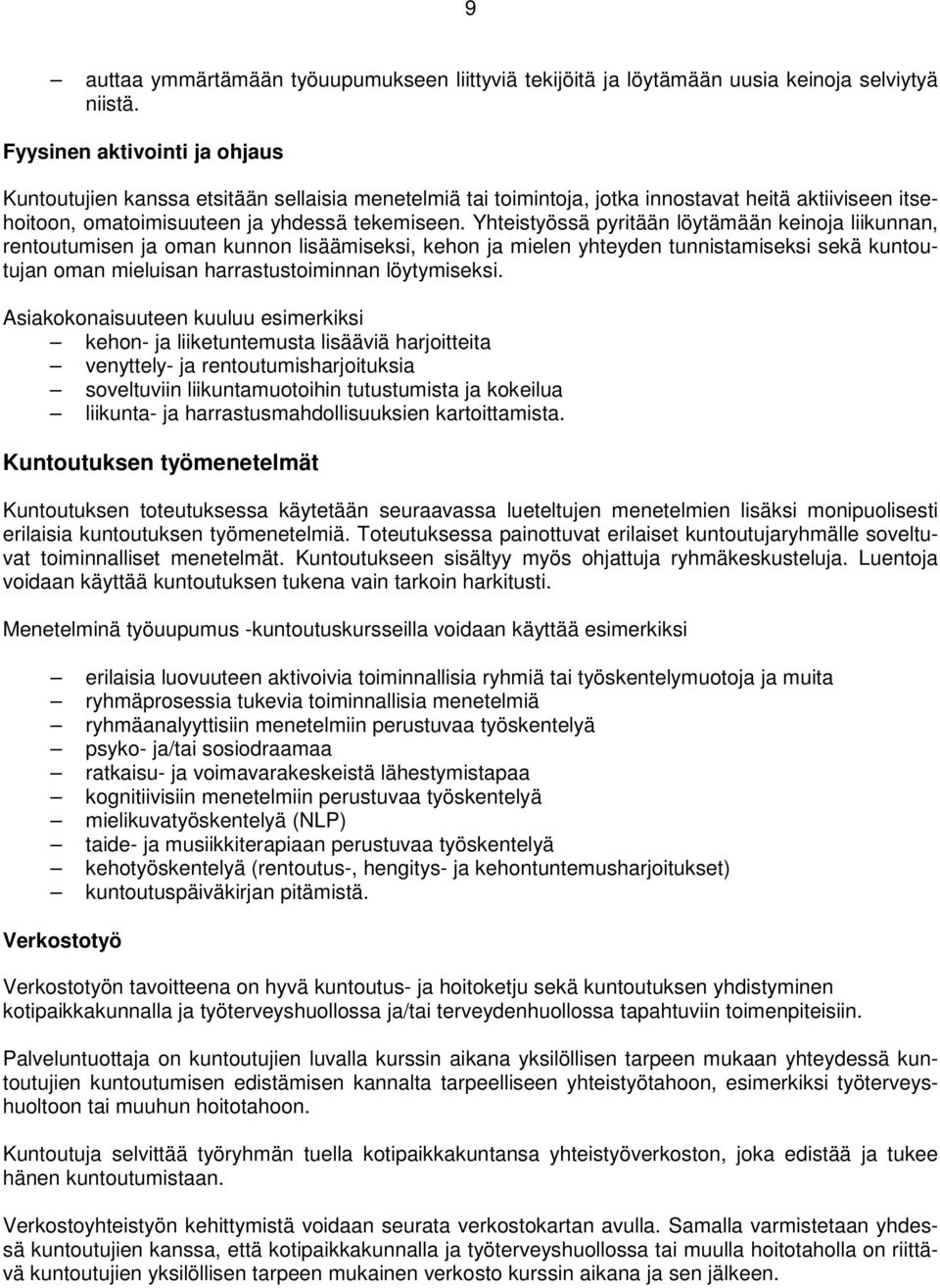 Yhteistyössä pyritään löytämään keinoja liikunnan, rentoutumisen ja oman kunnon lisäämiseksi, kehon ja mielen yhteyden tunnistamiseksi sekä kuntoutujan oman mieluisan harrastustoiminnan löytymiseksi.