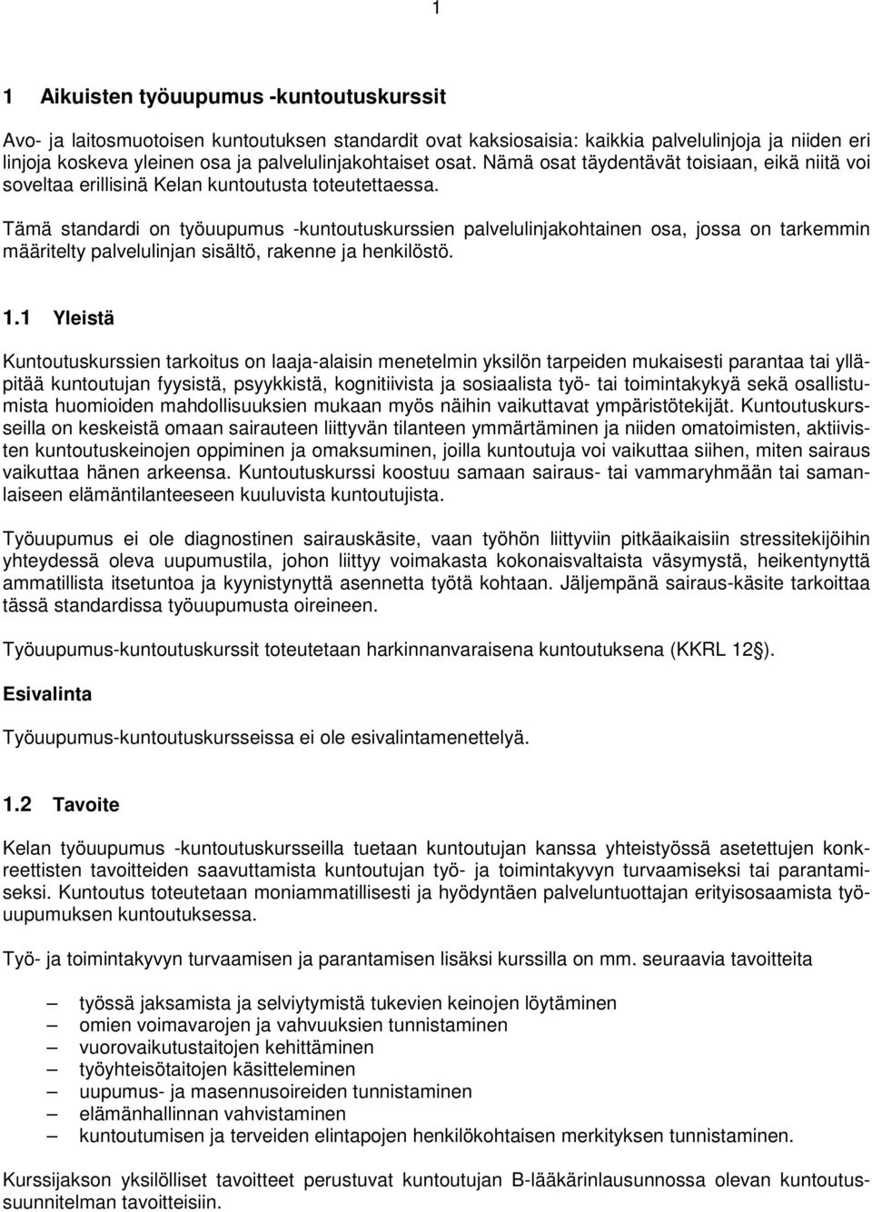 Tämä standardi on työuupumus -kuntoutuskurssien palvelulinjakohtainen osa, jossa on tarkemmin määritelty palvelulinjan sisältö, rakenne ja henkilöstö. 1.