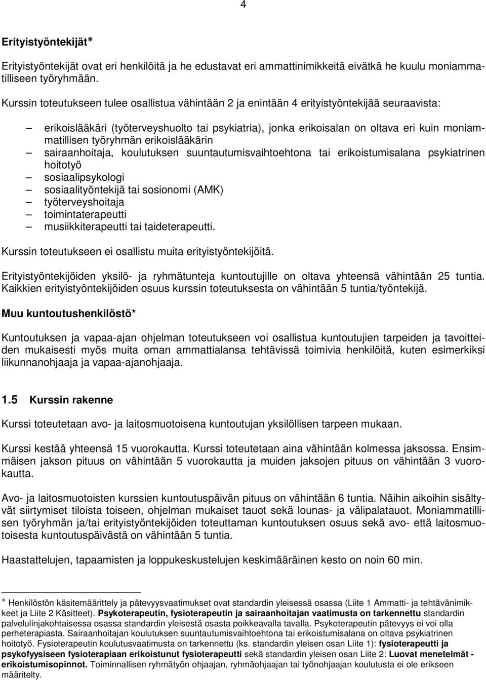 työryhmän erikoislääkärin sairaanhoitaja, koulutuksen suuntautumisvaihtoehtona tai erikoistumisalana psykiatrinen hoitotyö sosiaalipsykologi sosiaalityöntekijä tai sosionomi (AMK) työterveyshoitaja