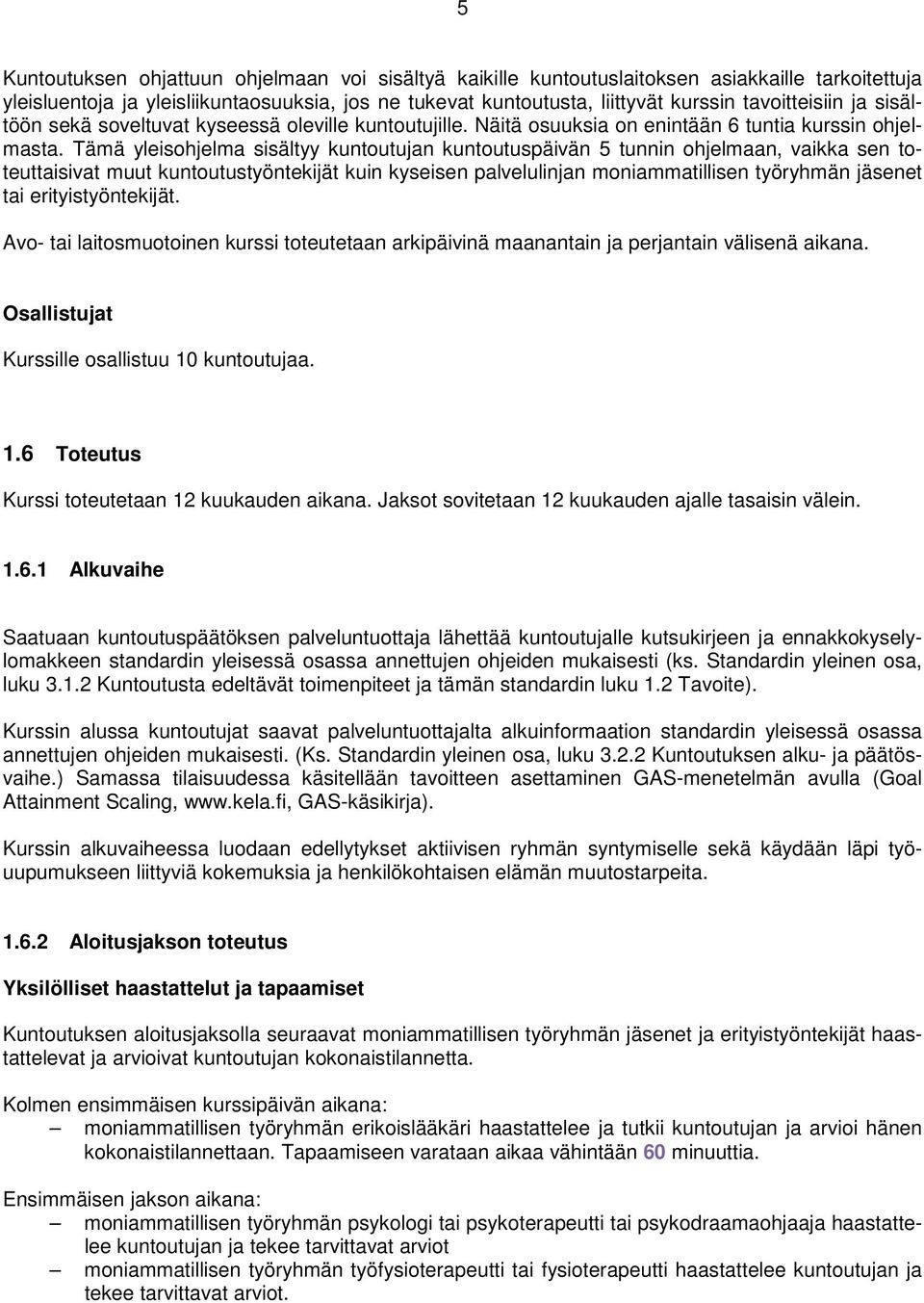 Tämä yleisohjelma sisältyy kuntoutujan kuntoutuspäivän 5 tunnin ohjelmaan, vaikka sen toteuttaisivat muut kuntoutustyöntekijät kuin kyseisen palvelulinjan moniammatillisen työryhmän jäsenet tai