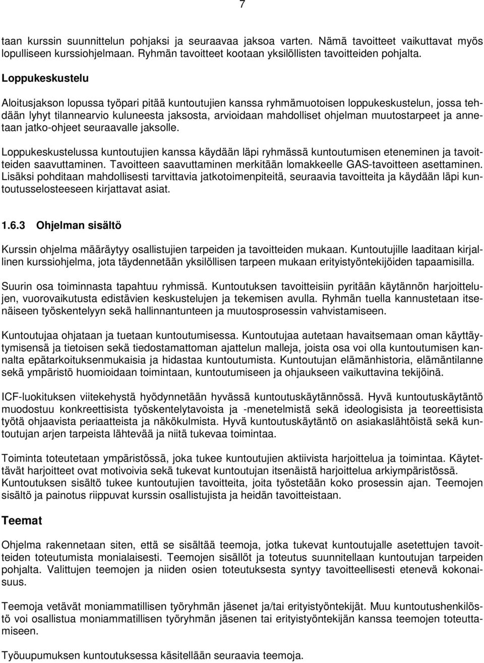 muutostarpeet ja annetaan jatko-ohjeet seuraavalle jaksolle. Loppukeskustelussa kuntoutujien kanssa käydään läpi ryhmässä kuntoutumisen eteneminen ja tavoitteiden saavuttaminen.