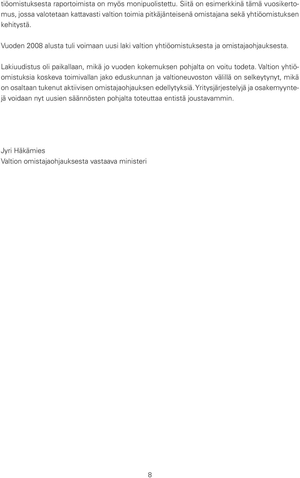 Vuoden 2008 alusta tuli voimaan uusi laki valtion yhtiöomistuksesta ja omistajaohjauksesta. Lakiuudistus oli paikallaan, mikä jo vuoden kokemuksen pohjalta on voitu todeta.