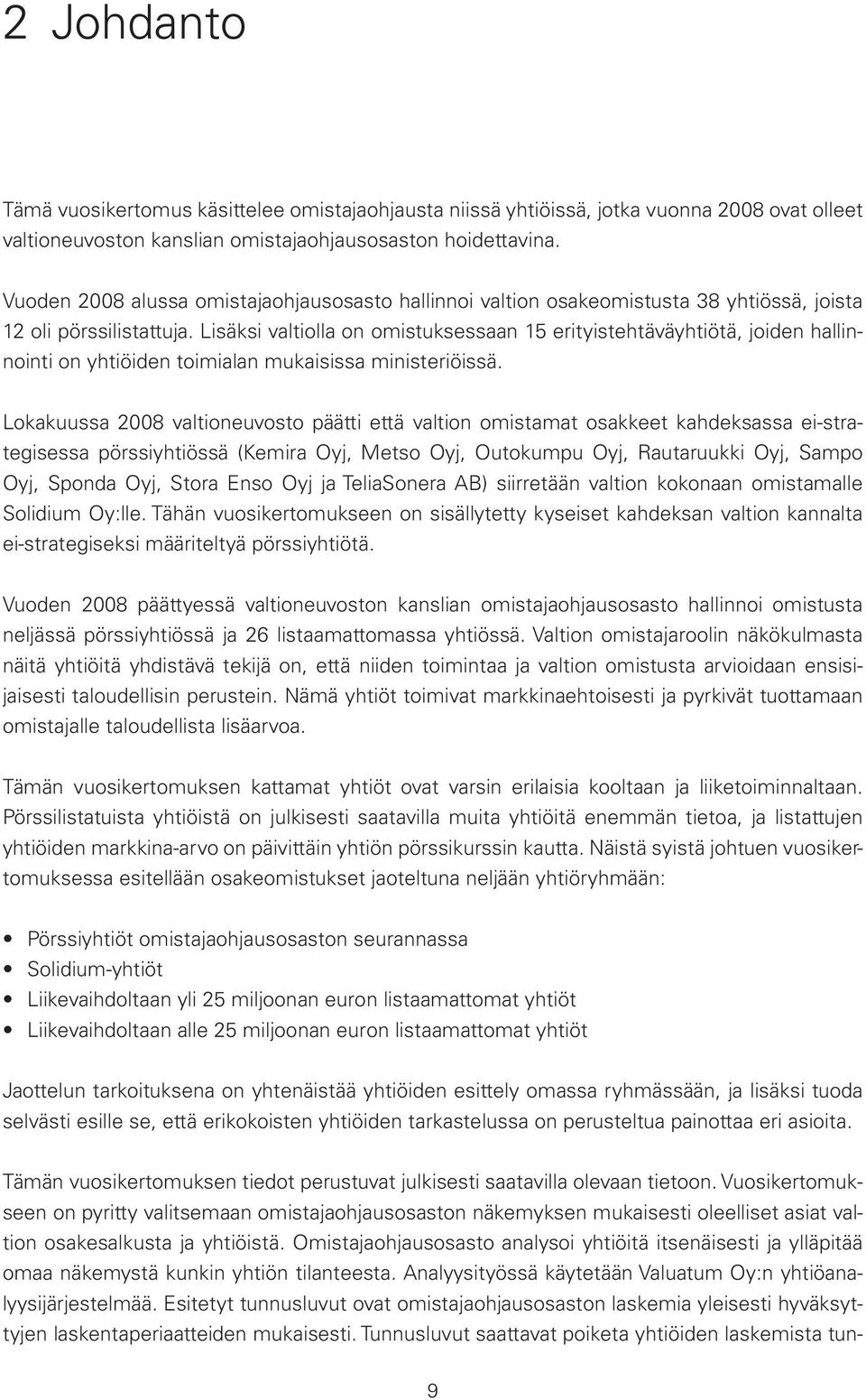 Lisäksi valtiolla on omistuksessaan 15 erityistehtäväyhtiötä, joiden hallinnointi on yhtiöiden toimialan mukaisissa ministeriöissä.