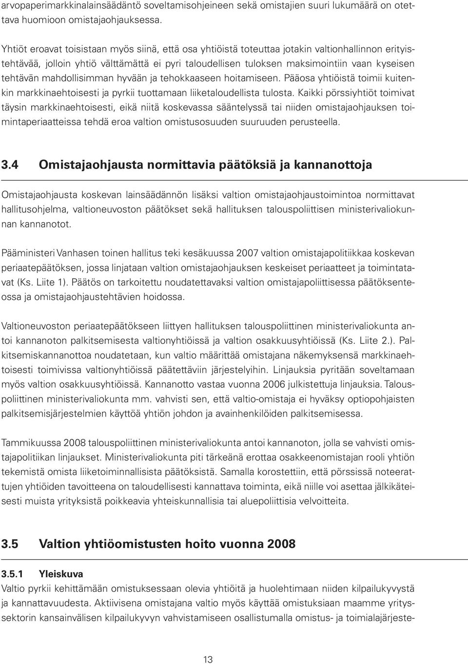 tehtävän mahdollisimman hyvään ja tehokkaaseen hoitamiseen. Pääosa yhtiöistä toimii kuitenkin markkinaehtoisesti ja pyrkii tuottamaan liiketaloudellista tulosta.