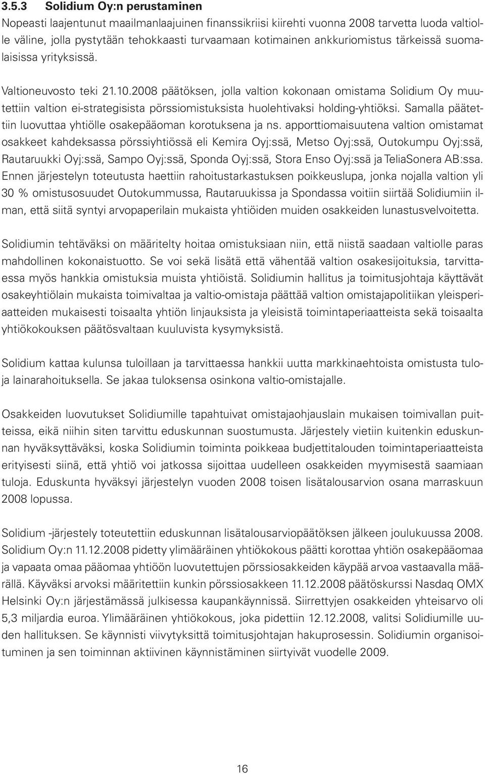 2008 päätöksen, jolla valtion kokonaan omistama Solidium Oy muutettiin valtion ei-strategisista pörssiomistuksista huolehtivaksi holding-yhtiöksi.