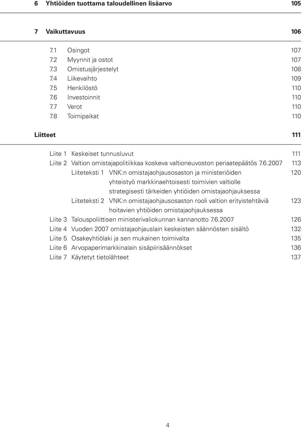 2007 113 Liiteteksti 1 VNK:n omistajaohjausosaston ja ministeriöiden 120 yhteistyö markkinaehtoisesti toimivien valtiolle strategisesti tärkeiden yhtiöiden omistajaohjauksessa Liiteteksti 2 VNK:n