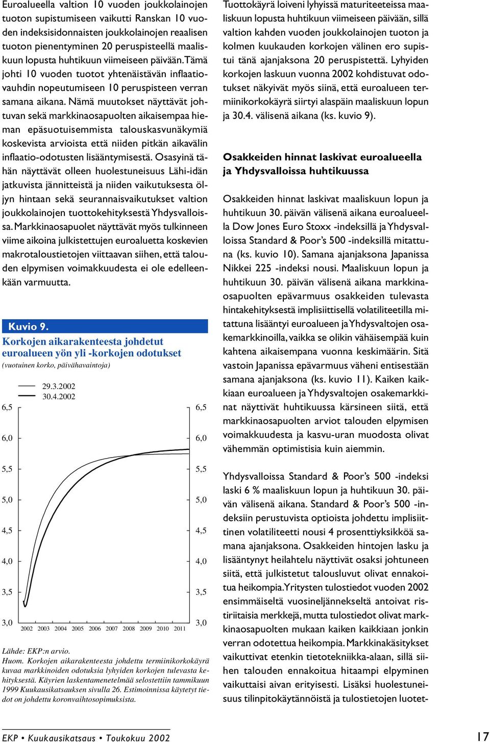 Nämä muutokset näyttävät johtuvan sekä markkinaosapuolten aikaisempaa hieman epäsuotuisemmista talouskasvunäkymiä koskevista arvioista että niiden pitkän aikavälin inflaatio-odotusten lisääntymisestä.