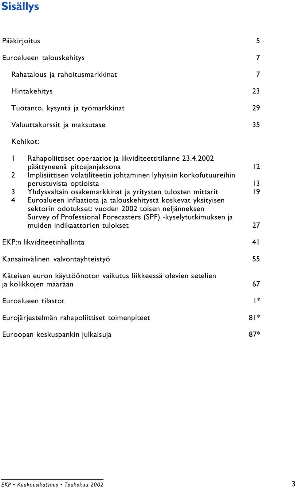 2002 päättyneenä pitoajanjaksona 12 2 Implisiittisen volatiliteetin johtaminen lyhyisiin korkofutuureihin perustuvista optioista 13 3 Yhdysvaltain osakemarkkinat ja yritysten tulosten mittarit 19 4