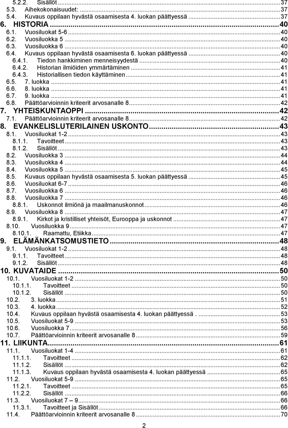 Historiallisen tiedon käyttäminen... 41 6.5. 7. luokka... 41 6.6. 8. luokka... 41 6.7. 9. luokka... 41 6.8. Päättöarvioinnin kriteerit arvosanalle 8... 42 7. YHTEISKUNTAOPPI... 42 7.1. Päättöarvioinnin kriteerit arvosanalle 8... 42 8.