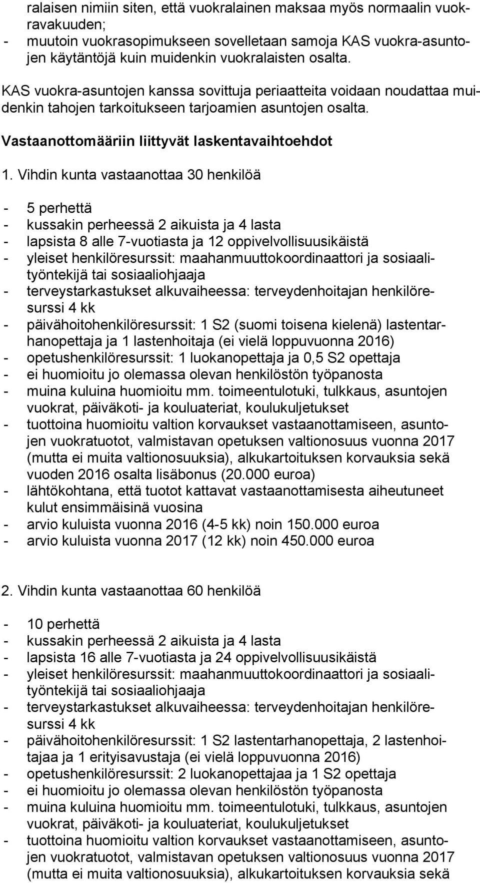 Vihdin kunta vastaanottaa 30 henkilöä - 5 perhettä - kussakin perheessä 2 aikuista ja 4 lasta - lapsista 8 alle 7-vuotiasta ja 12 oppivelvollisuusikäistä - yleiset henkilöresurssit: