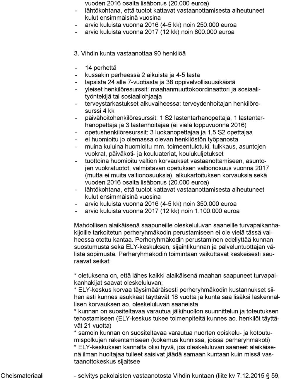 Vihdin kunta vastaanottaa 90 henkilöä - 14 perhettä - kussakin perheessä 2 aikuista ja 4-5 lasta - lapsista 24 alle 7-vuotiasta ja 38 oppivelvollisuusikäistä - yleiset henkilöresurssit: