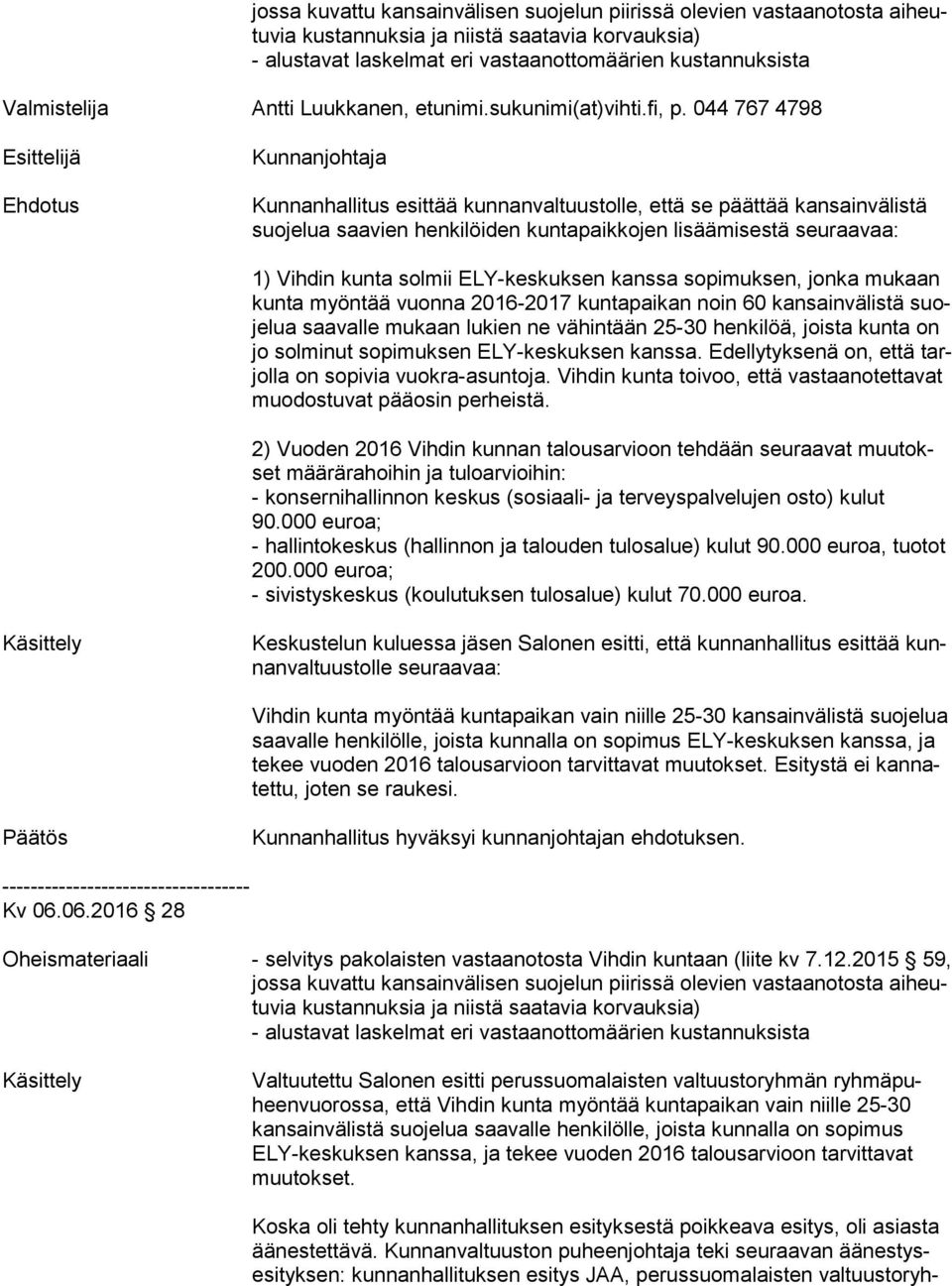 044 767 4798 Esittelijä Ehdotus Kunnanjohtaja Kunnanhallitus esittää kunnanvaltuustolle, että se päättää kansainvälistä suo je lua saavien henkilöiden kuntapaikkojen lisäämisestä seuraavaa: 1) Vihdin