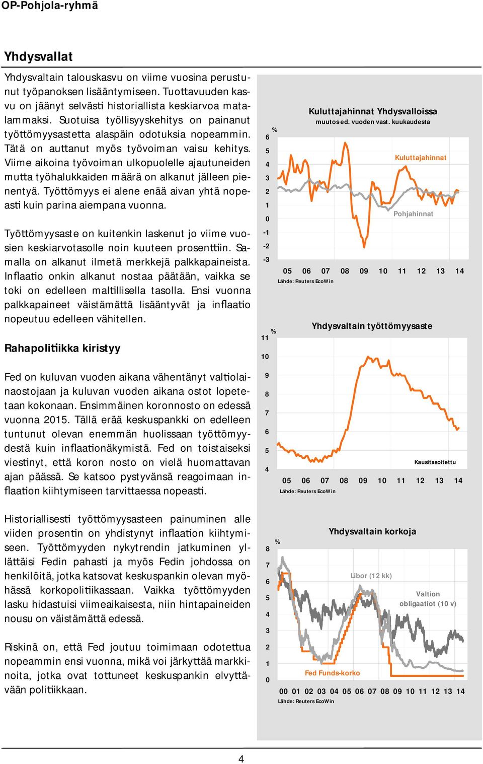 Viime aikoina työvoiman ulkopuolelle ajautuneiden mu a työhalukkaiden määrä on alkanut jälleen pienentyä. Työ ömyys ei alene enää aivan yhtä nopeas kuin parina aiempana vuonna.