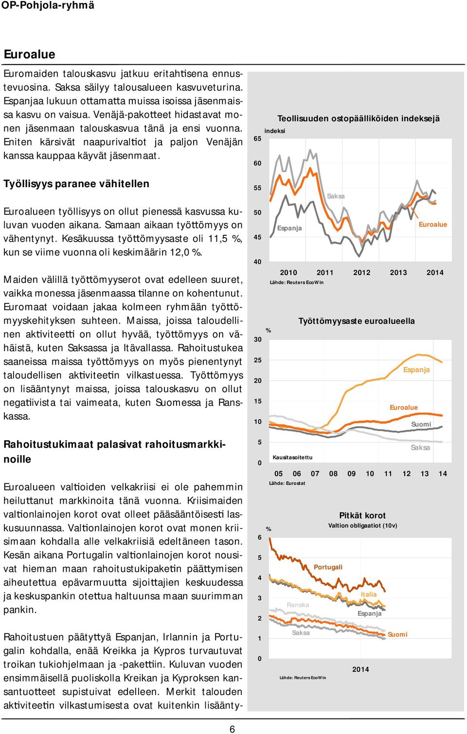 Työllisyys paranee vähitellen Euroalueen työllisyys on ollut pienessä kasvussa kuluvan vuoden aikana. Samaan aikaan työ ömyys on vähentynyt.