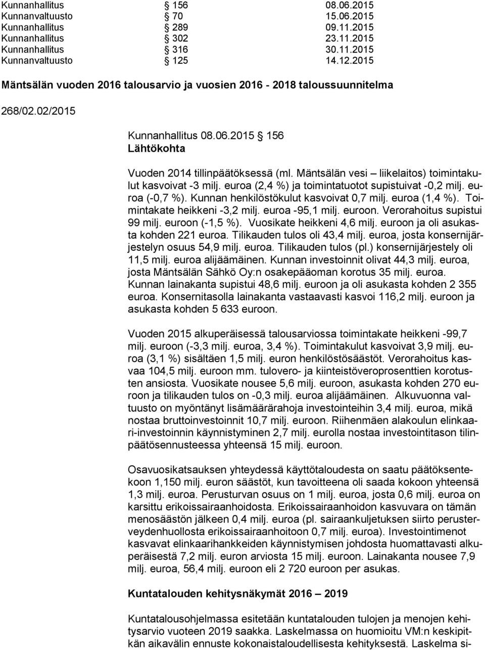 Mäntsälän vesi liikelaitos) toi min ta kulut kasvoivat -3 milj. euroa (2,4 %) ja toimintatuotot supistuivat -0,2 milj. euroa (-0,7 %). Kunnan henkilöstökulut kasvoivat 0,7 milj. euroa (1,4 %).