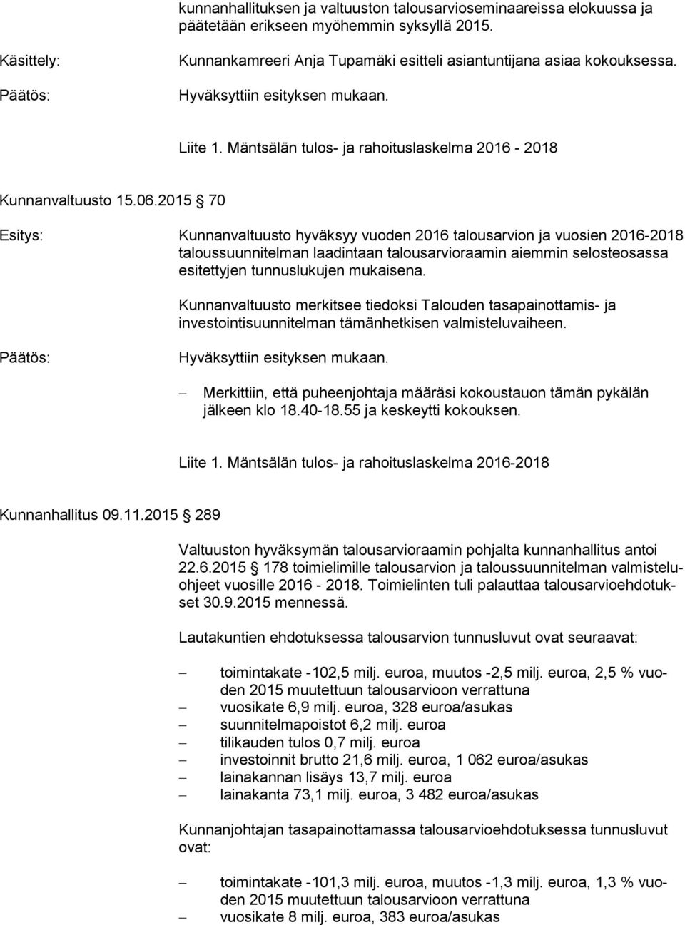 2015 70 Esitys: Kunnanvaltuusto hyväksyy vuoden 2016 talousarvion ja vuosien 2016-2018 taloussuunnitelman laadintaan talousarvioraamin aiemmin selosteosassa esitettyjen tunnuslukujen mukaisena.