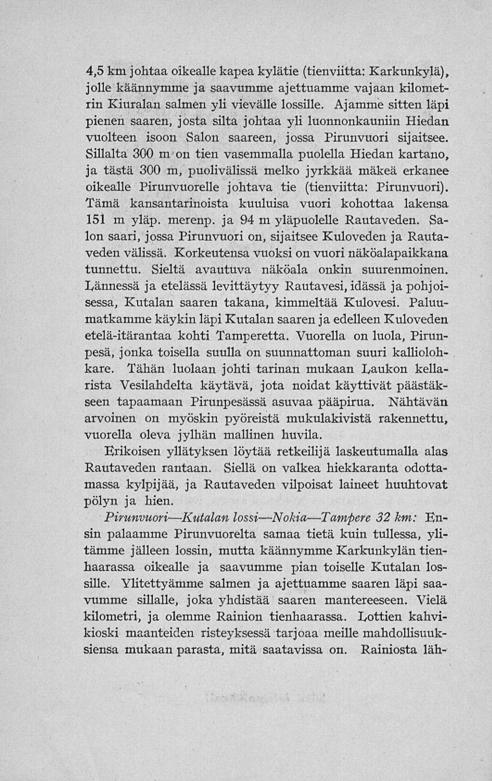 Sillalta 300 m on tien vasemmalla puolella Hiedan kartano, ja tästä 300 m, puolivälissä melko jyrkkää mäkeä erkanee oikealle Pirunvuorelle johtava tie (tienviitta: Pirunvuori).