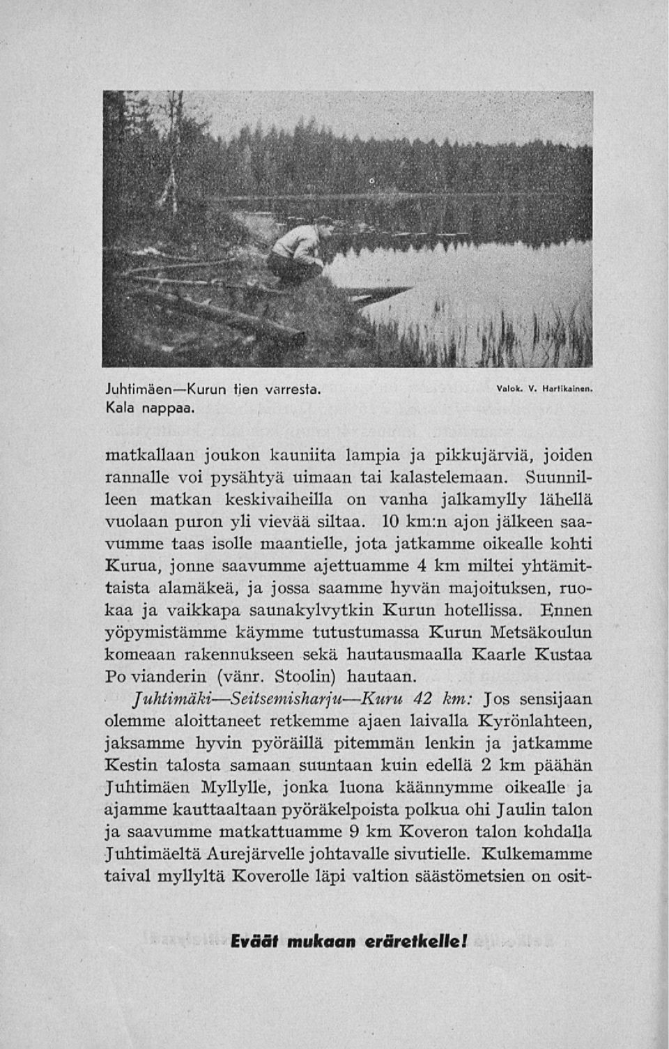 10 km:n ajon jälkeen saavumme taas isolle maantielle, jota jatkamme oikealle kohti Kurua, jonne saavumme ajettuamme 4 km miltei yhtämittaista alamäkeä, ja jossa saamme hyvän majoituksen, ruokaa ja