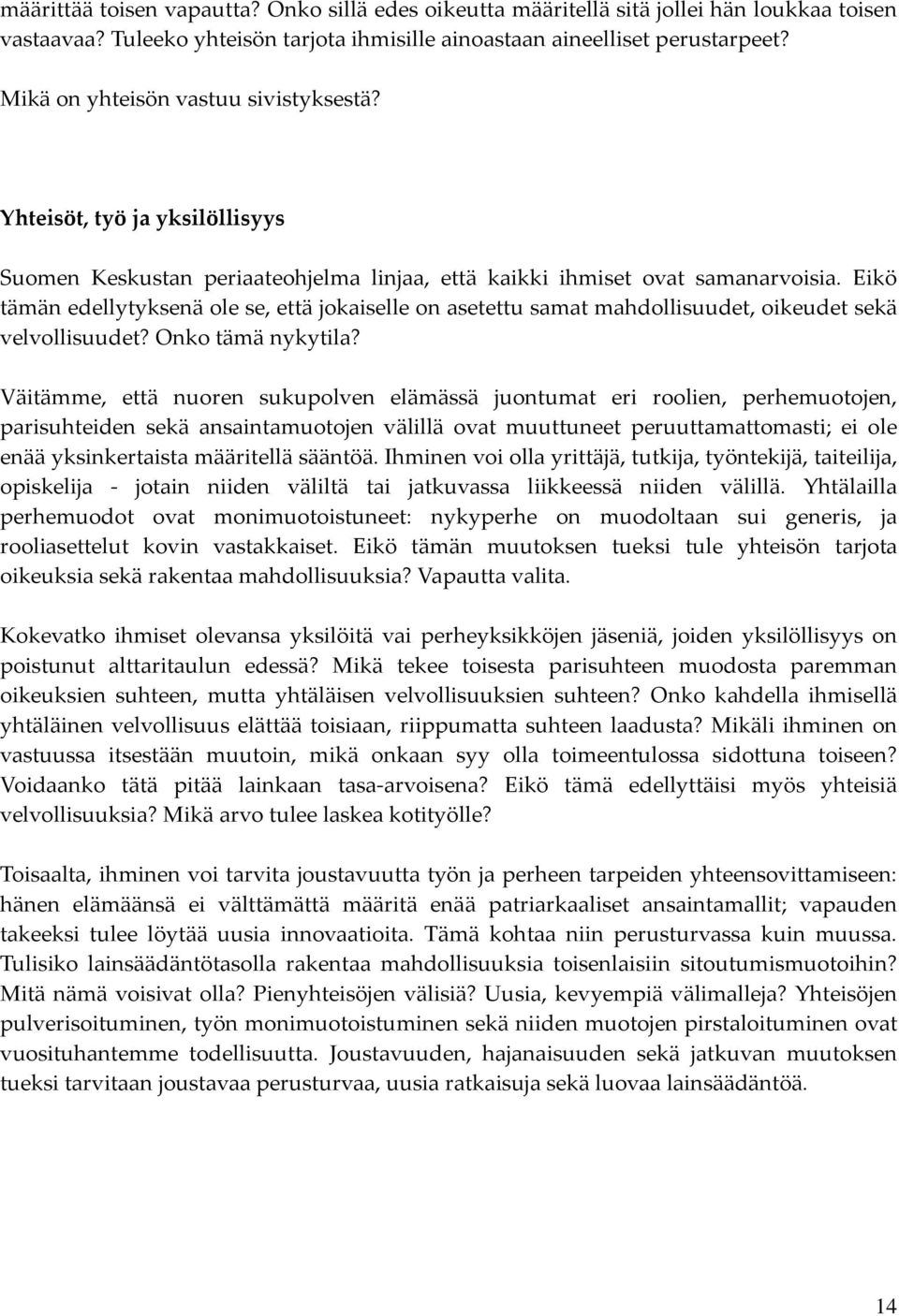 Eikö tämän edellytyksenä ole se, että jokaiselle on asetettu samat mahdollisuudet, oikeudet sekä velvollisuudet? Onko tämä nykytila?