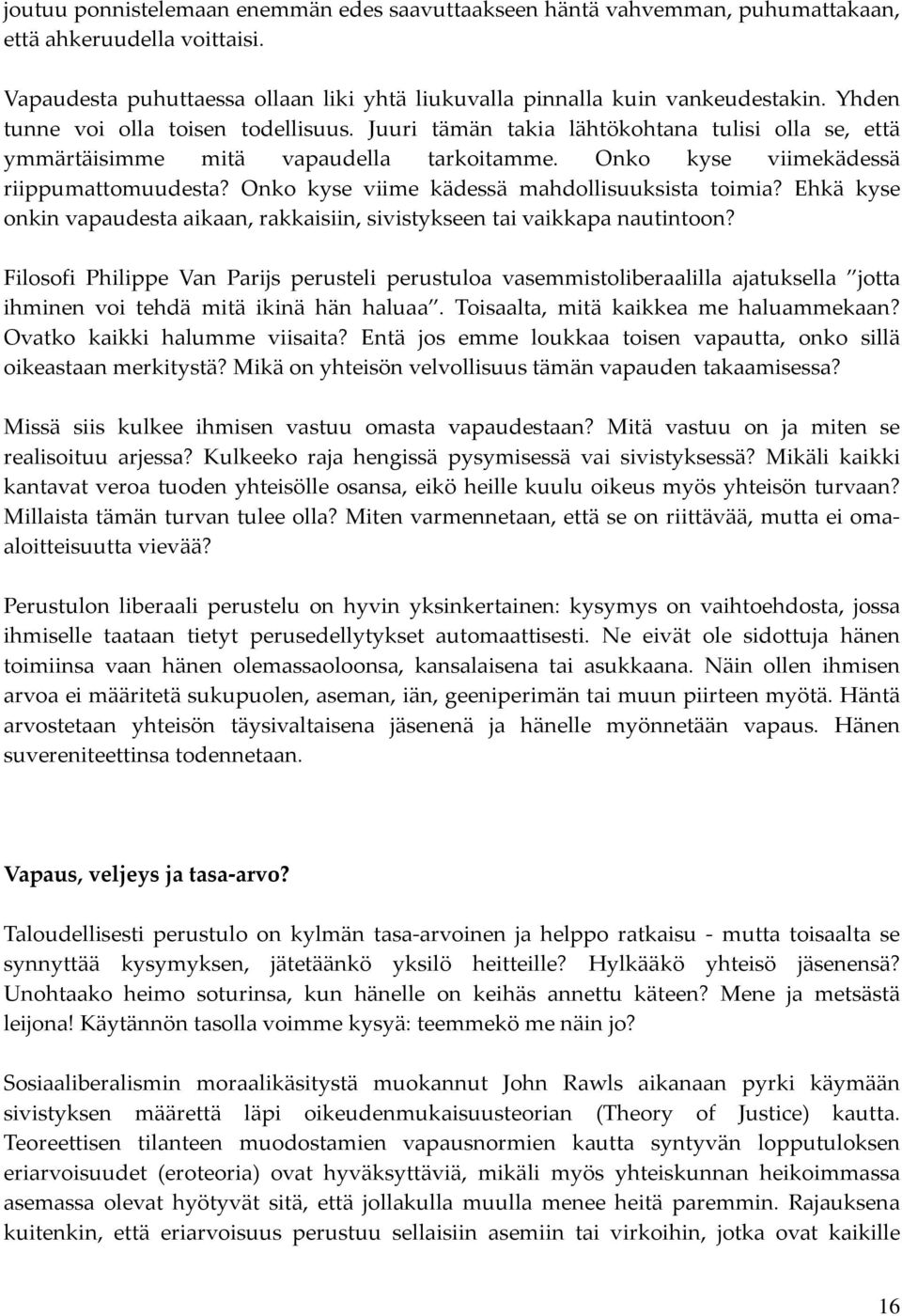 Onko kyse viime kädessä mahdollisuuksista toimia? Ehkä kyse onkin vapaudesta aikaan, rakkaisiin, sivistykseen tai vaikkapa nautintoon?