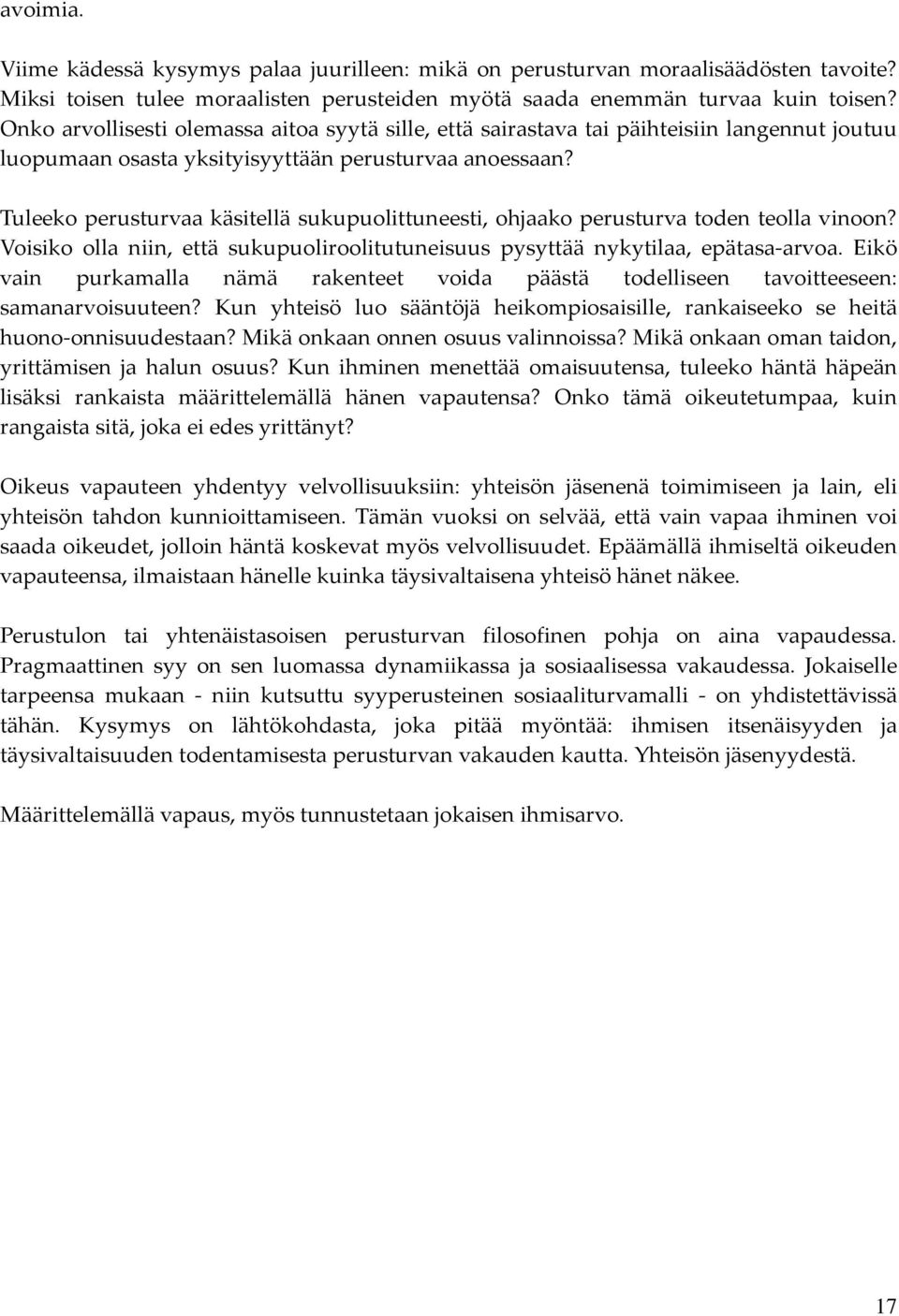 Tuleeko perusturvaa käsitellä sukupuolittuneesti, ohjaako perusturva toden teolla vinoon? Voisiko olla niin, että sukupuoliroolitutuneisuus pysyttää nykytilaa, epätasa-arvoa.