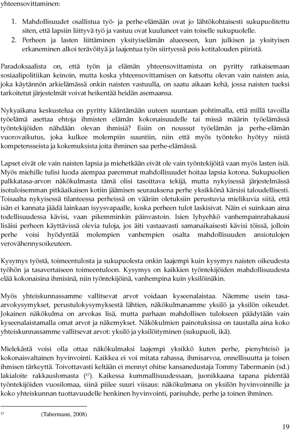 Paradoksaalista on, että työn ja elämän yhteensovittamista on pyritty ratkaisemaan sosiaalipolitiikan keinoin, mutta koska yhteensovittamisen on katsottu olevan vain naisten asia, joka käytännön