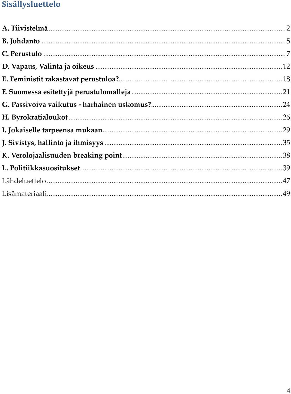 Passivoiva vaikutus - harhainen uskomus?... 24 H. Byrokratialoukot... 26 I. Jokaiselle tarpeensa mukaan... 29 J.