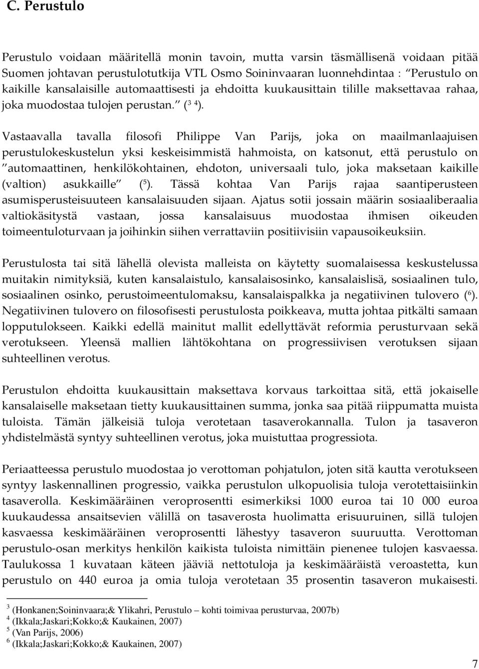 Vastaavalla tavalla filosofi Philippe Van Parijs, joka on maailmanlaajuisen perustulokeskustelun yksi keskeisimmistä hahmoista, on katsonut, että perustulo on automaattinen, henkilökohtainen,