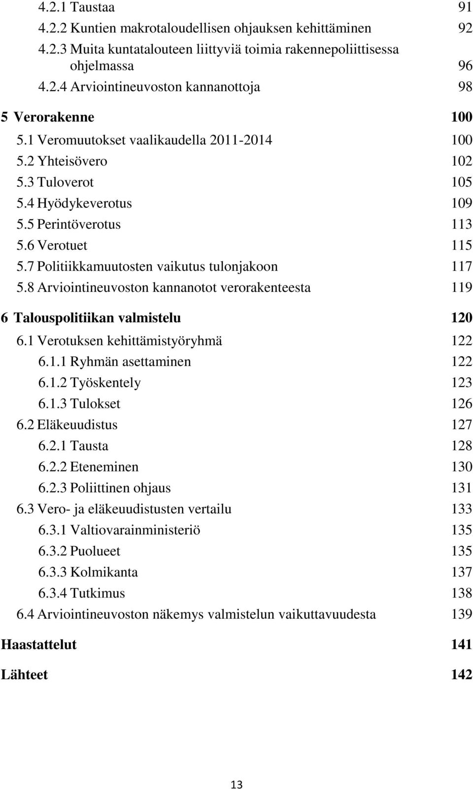 8 Arviointineuvoston kannanotot verorakenteesta 119 6 Talouspolitiikan valmistelu 120 6.1 Verotuksen kehittämistyöryhmä 122 6.1.1 Ryhmän asettaminen 122 6.1.2 Työskentely 123 6.1.3 Tulokset 126 6.