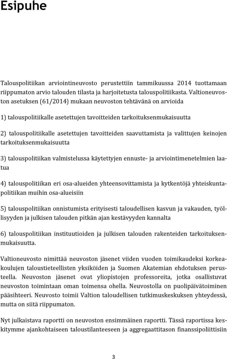 saavuttamista ja valittujen keinojen tarkoituksenmukaisuutta 3) talouspolitiikan valmistelussa käytettyjen ennuste- ja arviointimenetelmien laatua 4) talouspolitiikan eri osa-alueiden