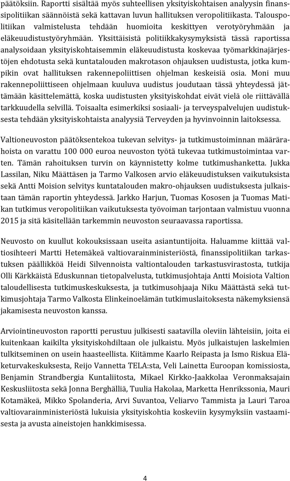 Yksittäisistä politiikkakysymyksistä tässä raportissa analysoidaan yksityiskohtaisemmin eläkeuudistusta koskevaa työmarkkinajärjestöjen ehdotusta sekä kuntatalouden makrotason ohjauksen uudistusta,