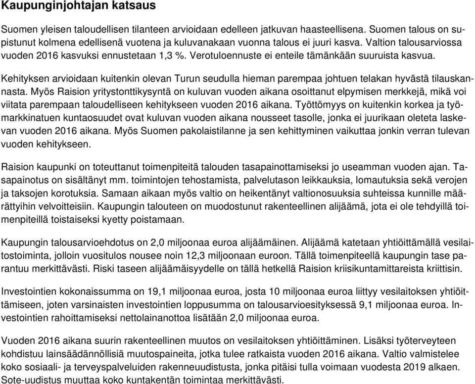 Verotuloennuste ei enteile tämänkään suuruista kasvua. Kehityksen arvioidaan kuitenkin olevan Turun seudulla hieman parempaa johtuen telakan hyvästä tilauskannasta.
