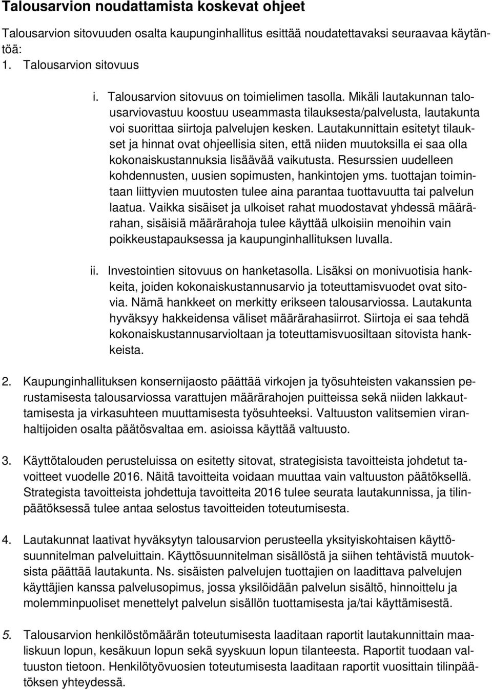 Lautakunnittain esitetyt tilaukset ja hinnat ovat ohjeellisia siten, että niiden muutoksilla ei saa olla kokonaiskustannuksia lisäävää vaikutusta.