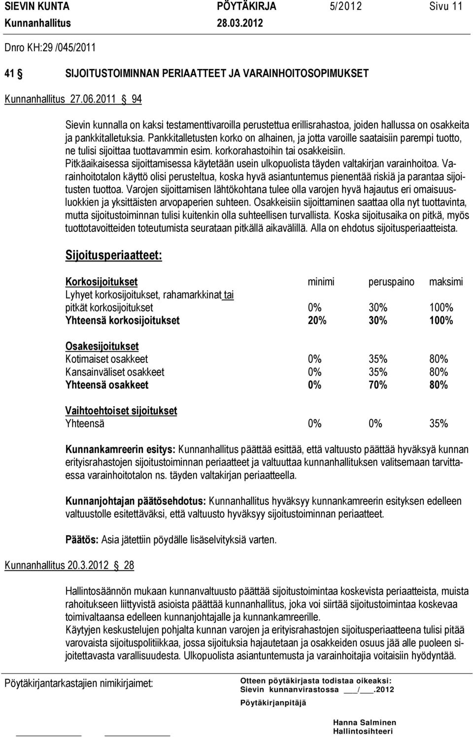 Pankkitalletusten korko on alhainen, ja jotta varoille saataisiin parempi tuotto, ne tulisi sijoittaa tuottavammin esim. korkorahastoihin tai osakkeisiin.