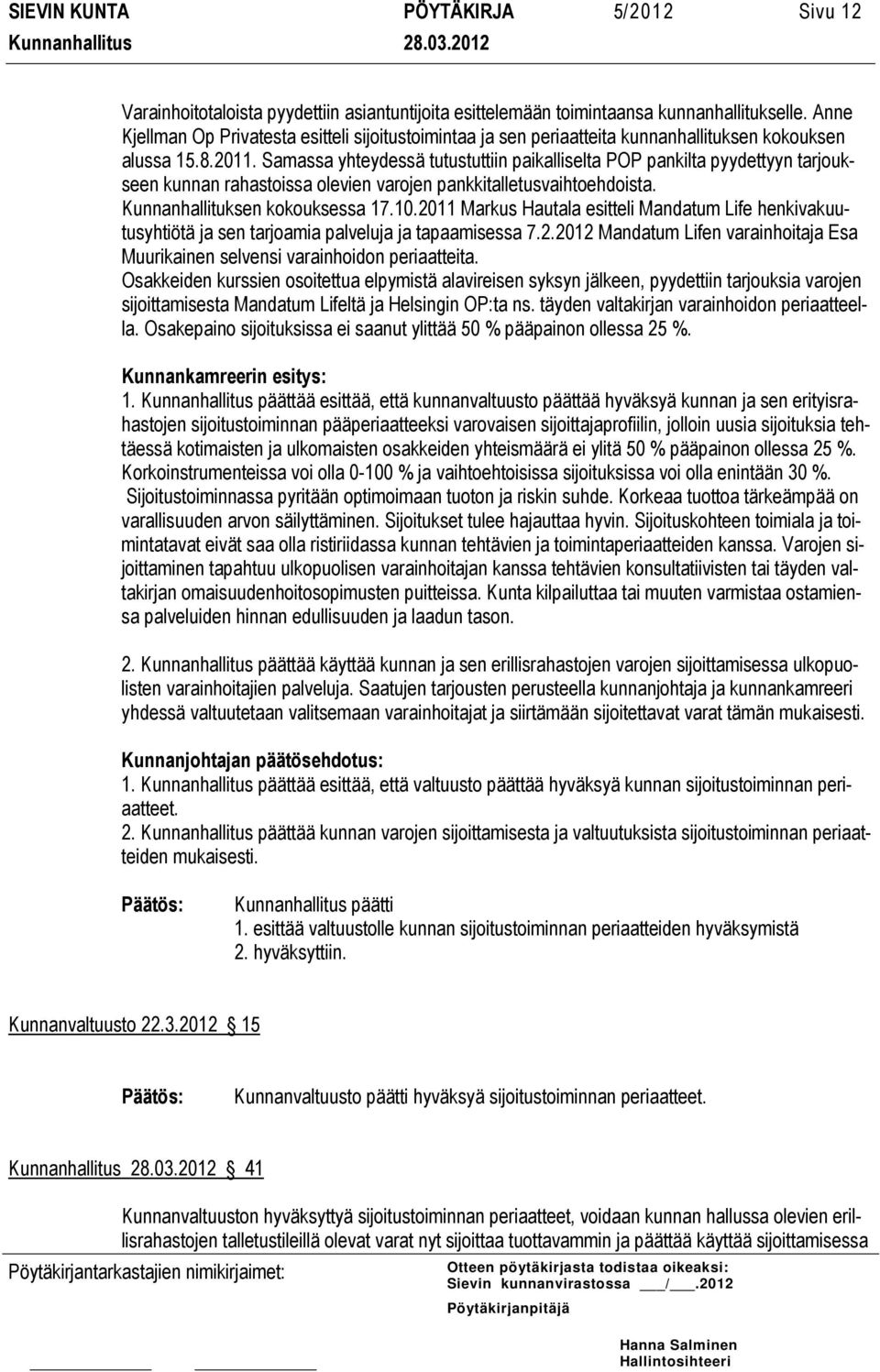 Samassa yhteydessä tutustuttiin paikalliselta POP pankilta pyydettyyn tarjoukseen kunnan rahastoissa olevien varojen pankkitalletusvaihtoehdoista. Kunnanhallituksen kokouksessa 17.10.