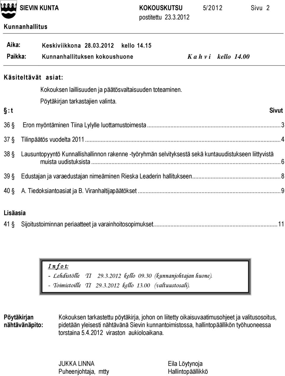 .. 3 37 Tilinpäätös vuodelta 2011... 4 38 Lausuntopyyntö Kunnallishallinnon rakenne -työryhmän selvityksestä sekä kuntauudistukseen liittyvistä muista uudistuksista.