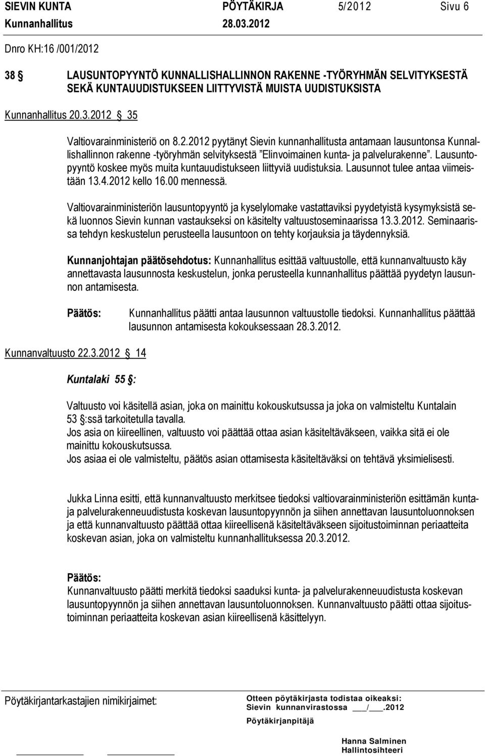 Lausuntopyyntö koskee myös muita kuntauudistukseen liittyviä uudistuksia. Lausunnot tulee antaa viimeistään 13.4.2012 kello 16.00 mennessä.